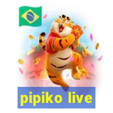 pipiko live